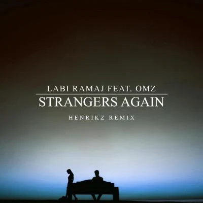 omz/Henrikz/Labi Ramaj Strangers Again (feat. OMZ) [henrikz Remix]