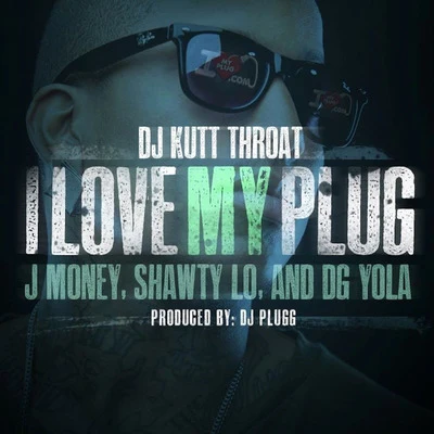 DJ Kutt Throat I Love My Plug (feat. Dg Yola, J Money & Shawty Lo)