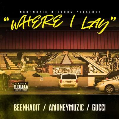 AMONEYMUZIC Where I Lay (feat. Beenhadit & Gucci)