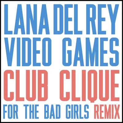 Lana Del Rey Video Games (Club Clique For The Bad Girls Remix)