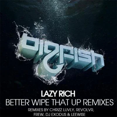 Lazy Rich Better Wipe That Up Remixes