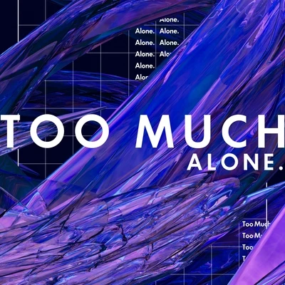 Alone. Too Much