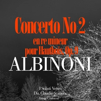 I Solisti Veneti/Claudio Scimone Albinoni: Concerto No. 2 en re mineur pour Hautbois, Op. 9