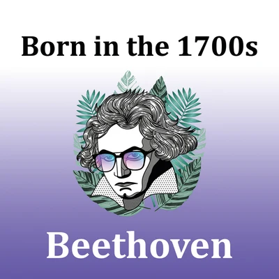 贝多芬 Born in the 1700s: Beethoven