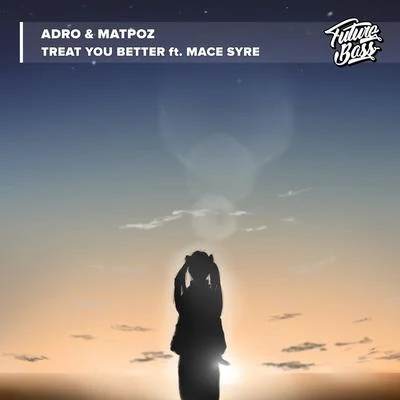 Matpoz/Mace Syre/Adro Treat You Better (feat. Mace Syre)