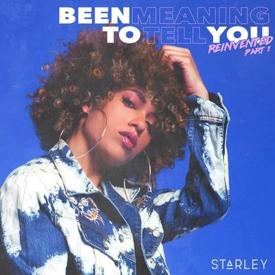 Starley Been Meaning to Tell You (Reinvented, Pt. 1)