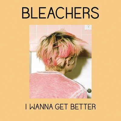 Bleachers I Wanna Get Better