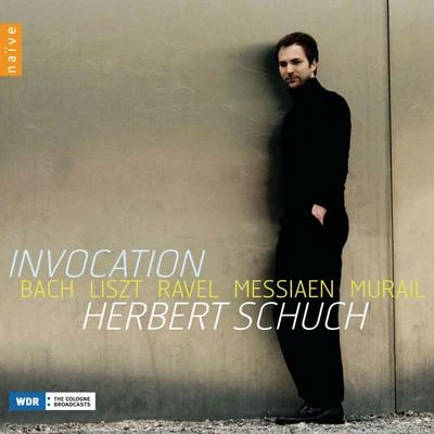 Herbert Schuch Invocation : Bach - Liszt - Ravel - Messiaen - Murail