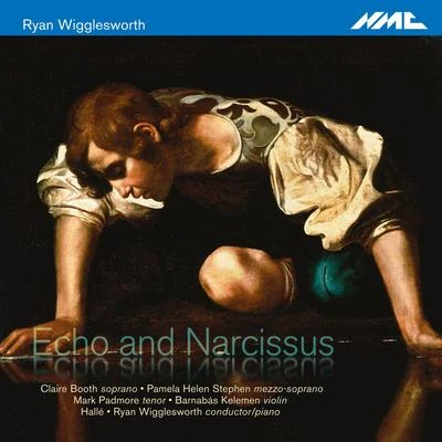 Claire Booth Ryan Wigglesworth: Echo and Narcissus