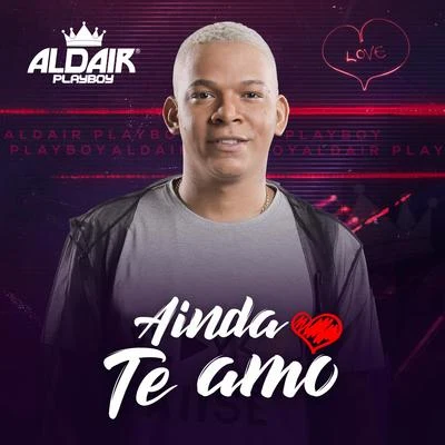 Aldair Playboy Ainda Te Amo