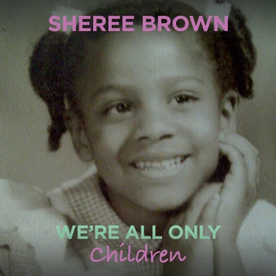 Sheree Brown We're All Only Children