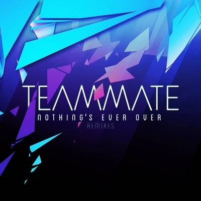 Teammate Nothings Ever Over (Remixes)