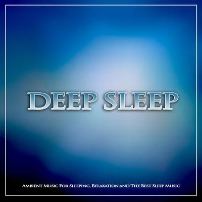 Sleeping Music Experience Deep Sleep: Ambient Music For Sleeping, Relaxation and The Best Sleep music