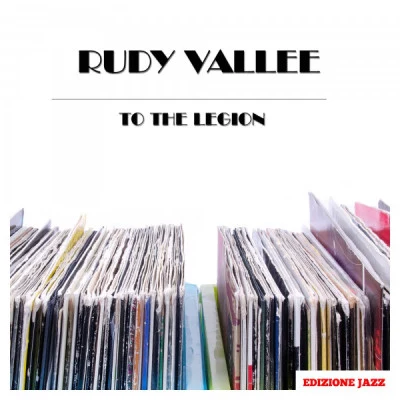 Rudy Vallee To The Legion