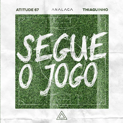 Atitude 67/Thiaguinho/ANALAGA Segue O Jogo