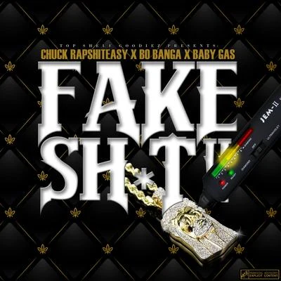 Baby Gas/Chuck Rapshiteasy/Bo Banga Fake Shit