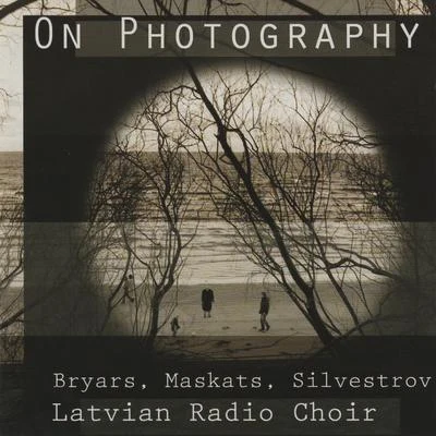 Latvian Radio Choir/Sigvards Kļava/Kaspars Putniņš Bryars, Maskats & Silvestrov: On Photography