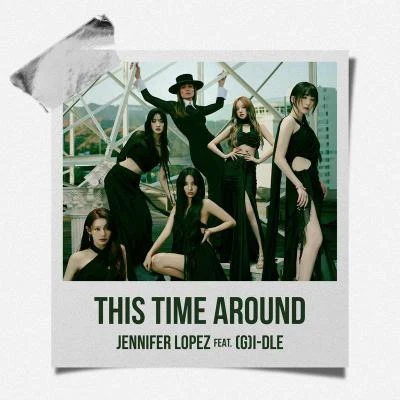 (G)I-DLE/Jennifer Lopez This Time Around (feat. (G)I-DLE)