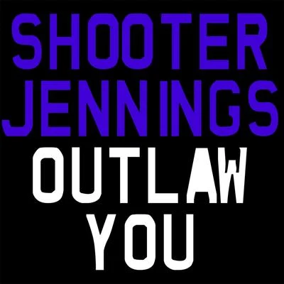 Shooter Jennings Outlaw You