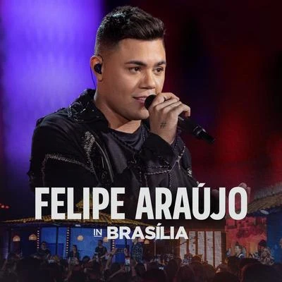 Felipe Araújo Felipe Araújo In Brasília (Ao Vivo)