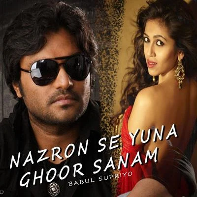 Babul Supriyo Nazron Se Yuna Ghoor Sanam