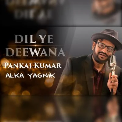 Pankaj Kumar Dil Ye Deewana (feat. Alka Yagnik)