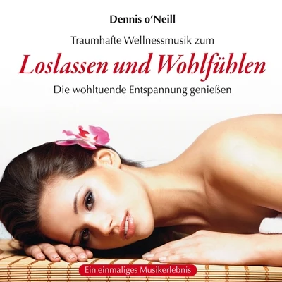 Dennis ONeill Loslassen und Wohlfühlen : Traumhafte Entspannungsmusik