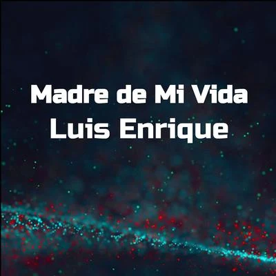 Luis Enrique Madre de Mi Vida