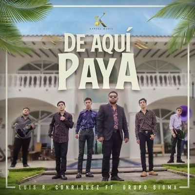 Luis R Conriquez/Grupo Sigma De Aqui Paya (feat. Grupo Sigma)