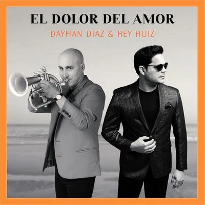 Dayhan Díaz/Rey Ruiz El Dolor del Amor