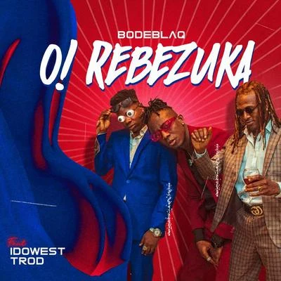 TROD/Bode Blaq/Idowest O! Rebezuka