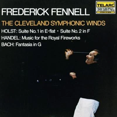 Frederick Fennell/The Cleveland Symphonic Winds Holst: Suite No. 1 In E-flat & Suite No. 2 In FHandel: Music For The Royal FireworksBach: Fantasia In G