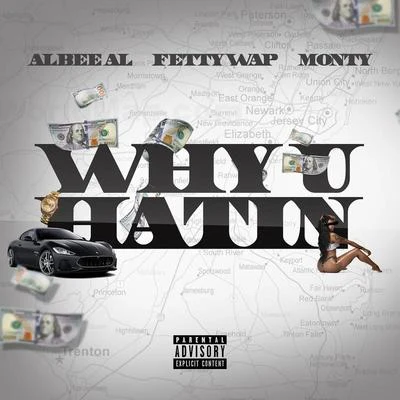 Monty/Albee Al/Fetty Wap Why U Hatin