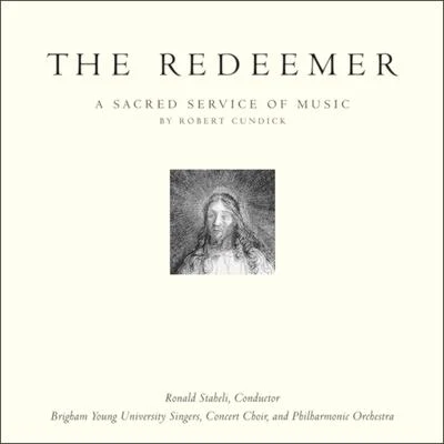 BYU Combined Choirs/Paul Busselberg/Stephanie Buckley/Barry Bounous/Clayne Robison/BYU Philharmonic Orchestra Cundick: The Redeemer