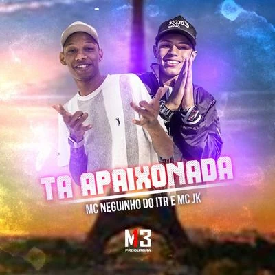 Mc Neguinho do ITR/MC Jk Tá Apaixonada