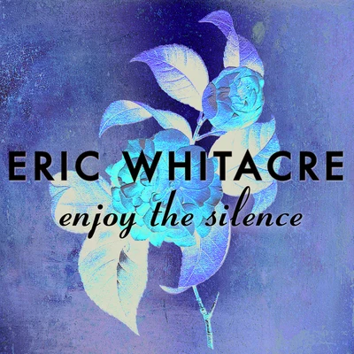 Eric Whitacre Enjoy The Silence