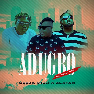 Ceeza Milli/Lakizo Entertainment/Zlatan Adugbo (Rep Your Hood)