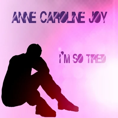 Anne-Caroline Joy Im so tired