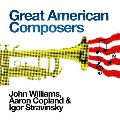 Aaron Copland Great American Composers: John Williams, Aaron Copland & Igor Stravinsky