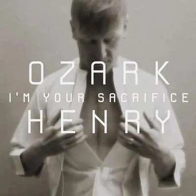 Ozark Henry Im Your Sacrifice (Radio Version)