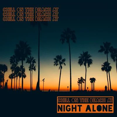 Beach House Chillout Music Academy &amp; Cool Chillout Zone Chill on the Beach at Night Alone - 15 Relaxing Songs to Have a Nice Time and Chill Out