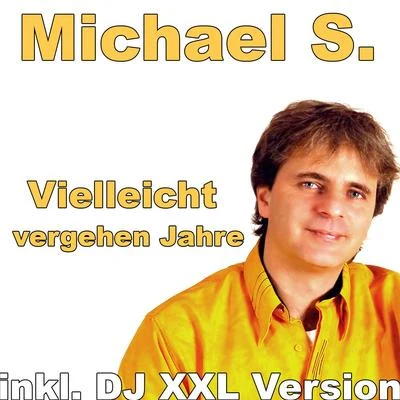 Michael S. Vielleicht vergehen Jahre (... zum Glück )