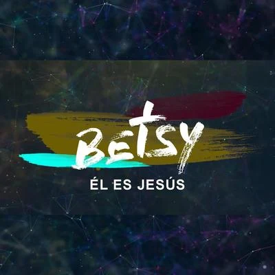 Betsy Él Es Jesús