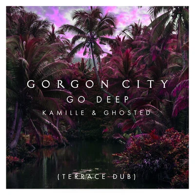 Gorgon City Go Deep (Terrace Dub)