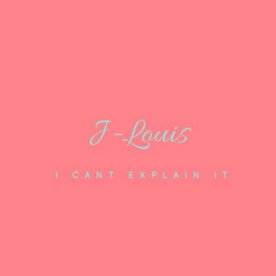 J-Louis I Can't Explain It