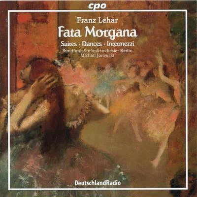 Rundfunk-Sinfonieorchester Berlin Lehár: Fata Morgana — Suites, Dances & Intermezzi