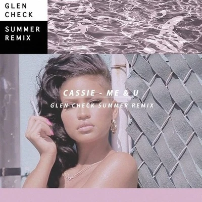 Cassie Me & U (Glen Check Summer Remix)