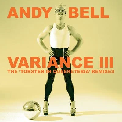 Andy Bell Variance III: The 'Torsten In Queereteria' Remixes