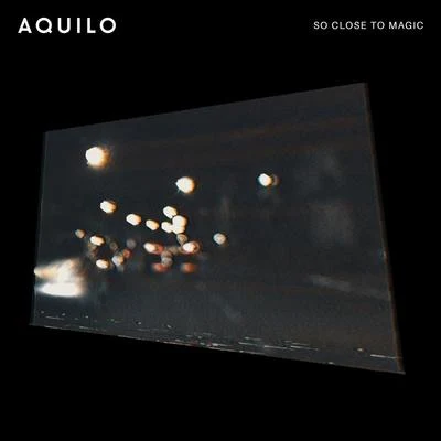 Aquilo So Close To Magic