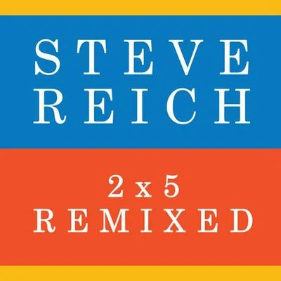 Steve Reich 2x5 (Remixed)